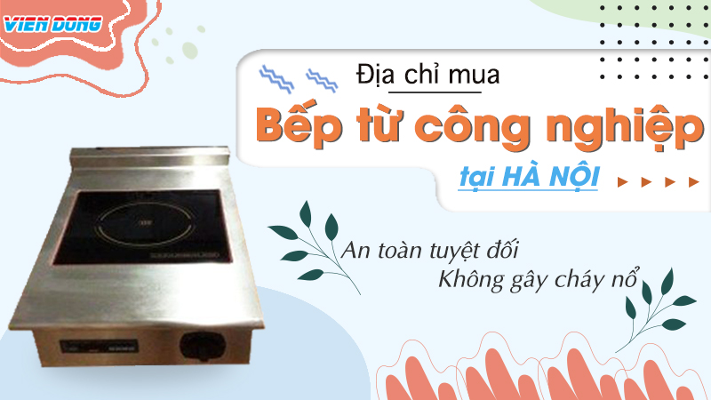 Địa chỉ cung cấp bếp từ công nghiệp tại Hà Nội uy tín, chất lượng